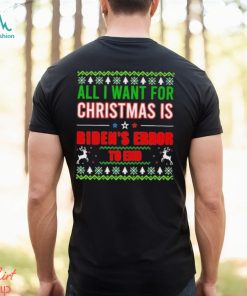 All I Want For Christmas Is Biden’s Error to end Ugly 2023 Shirt