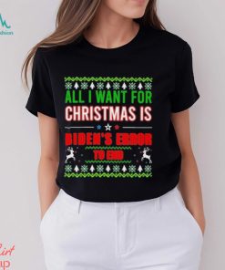 All I Want For Christmas Is Biden’s Error to end Ugly 2023 Shirt