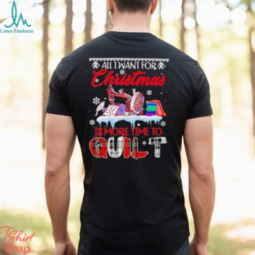 All I want for Christmas is more time to Quilt Christmas 2023 Shirt