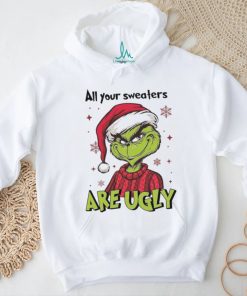 All Of Your Sweaters Are Ugly Grinch T shirt