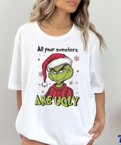 All Of Your Sweaters Are Ugly Grinch T shirt