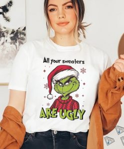 All Of Your Sweaters Are Ugly Grinch T shirt