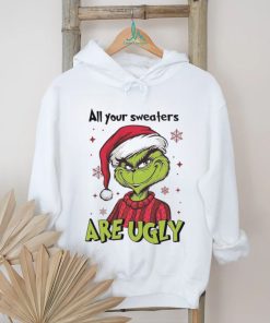 All Of Your Sweaters Are Ugly Grinch T shirt