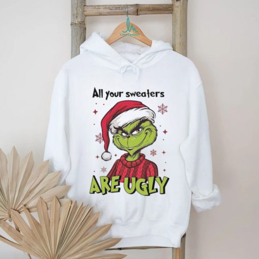 All Of Your Sweaters Are Ugly Grinch T shirt