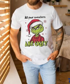 All Of Your Sweaters Are Ugly Grinch T shirt