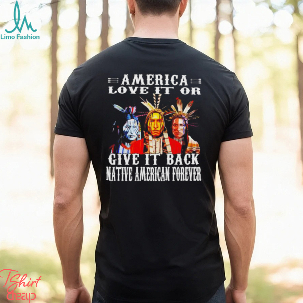 America love it or give it back native American forever shirt America love it or give it back native American forever shirt