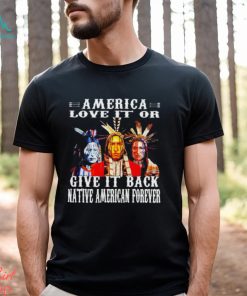 America love it or give it back native American forever shirt