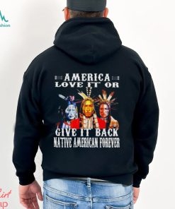America love it or give it back native American forever shirt