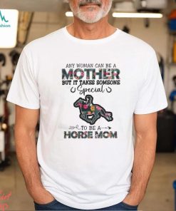 Any Woman Can Be A Mother But It Takes Someone Shirt