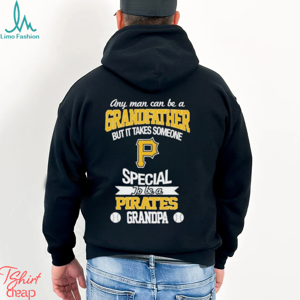 Any man can be a grandfather but someone special to be a Pittsburgh Pirates grandpa shirt Any man can be a grandfather but someone special to be a Pittsburgh Pirates grandpa shirt
