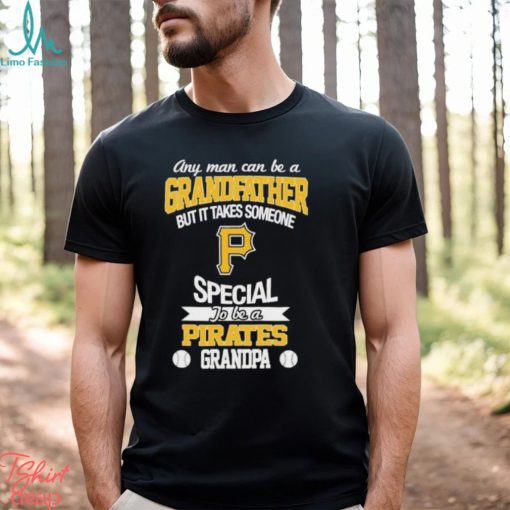 Any man can be a grandfather but someone special to be a Pittsburgh Pirates grandpa shirt