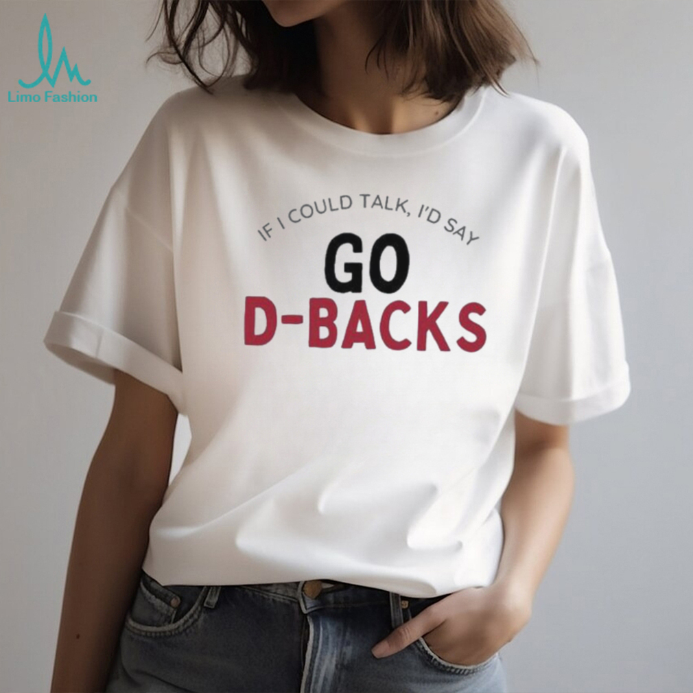 Arizona Diamondbacks If I Could Talk, I’d Say Go D Backs Shirt Arizona Diamondbacks If I Could Talk, I’d Say Go D Backs Shirt