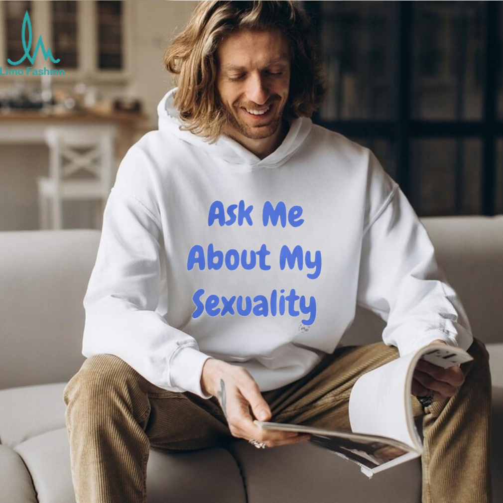 Ask Me About My Sexuality Shirt Ask Me About My Sexuality Shirt