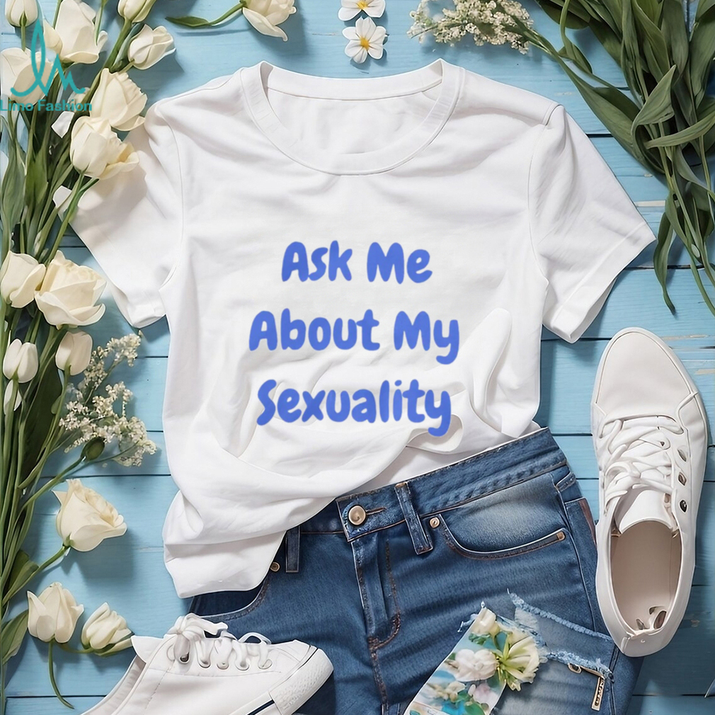 Ask Me About My Sexuality Shirt Ask Me About My Sexuality Shirt