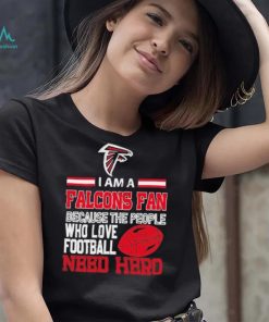 Atlanta Falcons fan because the people who love Football need hero Shirt