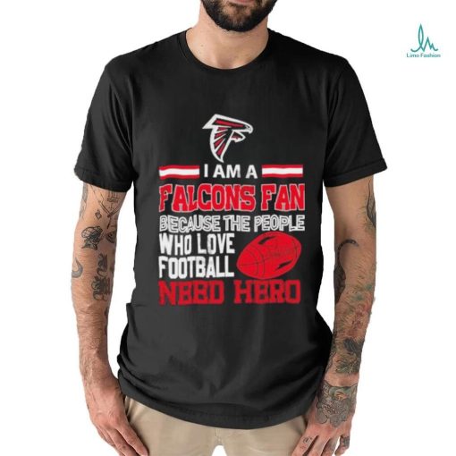 Atlanta Falcons fan because the people who love Football need hero T shirt