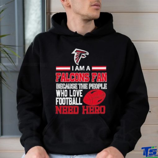 Atlanta Falcons fan because the people who love Football need hero T shirt