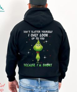 Baby Grinch dont flatter yourself I only look up to you Christmas shirt