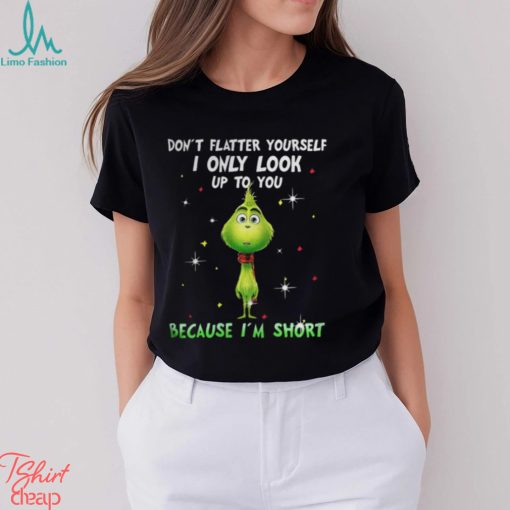 Baby Grinch dont flatter yourself I only look up to you Christmas shirt