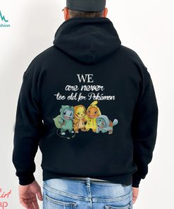 Baby Squirtle Pikachu Hitokage Bulbasaur we are never too old for Pokemon shirt