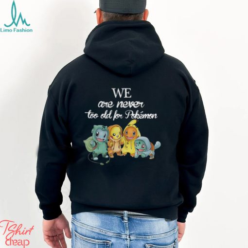 Baby Squirtle Pikachu Hitokage Bulbasaur we are never too old for Pokemon shirt