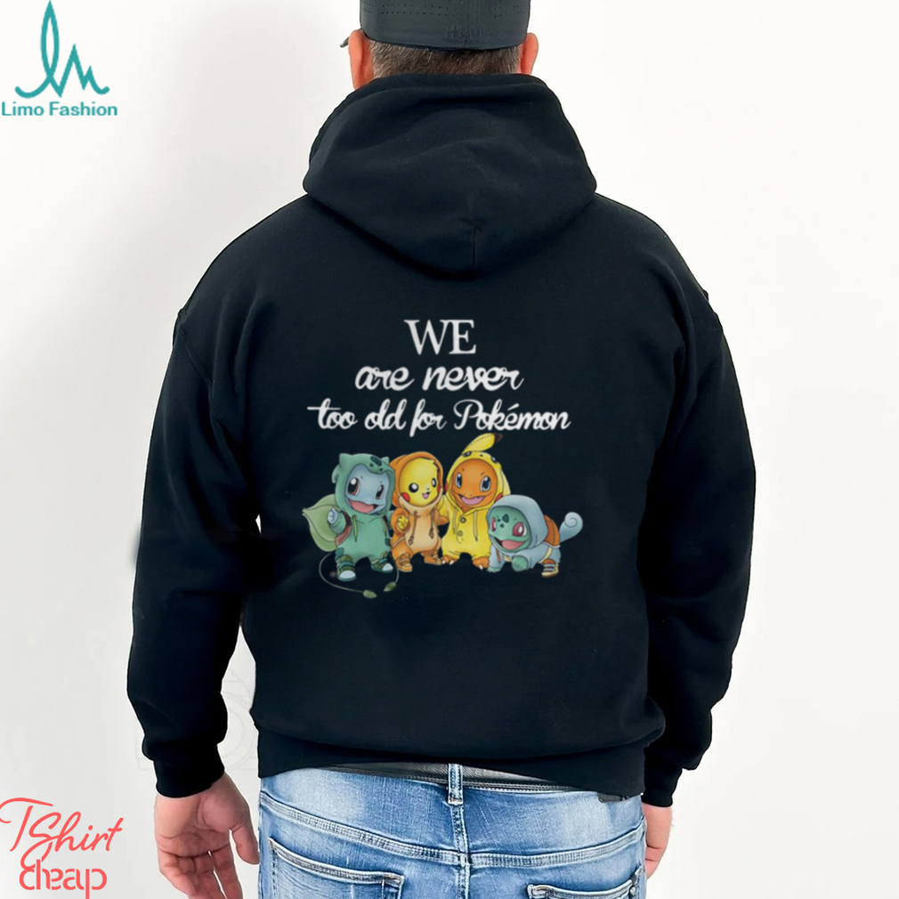 Baby Squirtle Pikachu Hitokage Bulbasaur we are never too old for Pokemon shirt Baby Squirtle Pikachu Hitokage Bulbasaur we are never too old for Pokemon shirt