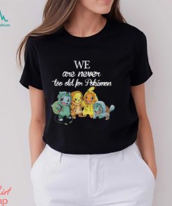 Baby Squirtle Pikachu Hitokage Bulbasaur we are never too old for Pokemon shirt