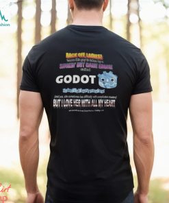 Back Off Ladies Cause This Guy Is Taken By A Hot Game Engine Called Godot Shirt