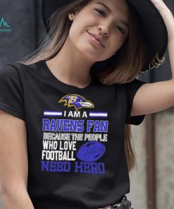 Baltimore Ravens fan because the people who love Football need hero Shirt