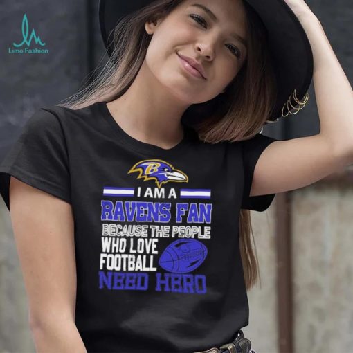 Baltimore Ravens fan because the people who love Football need hero Shirt