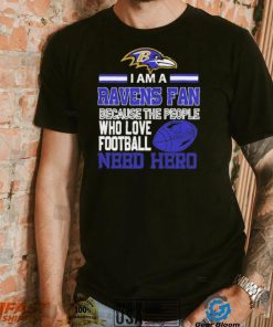 Baltimore Ravens fan because the people who love Football need hero Shirt