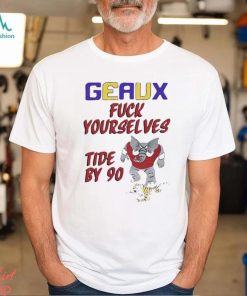 Bama Beat Tigers Geaux Fuck Yourselves Tide By 90 Shirt