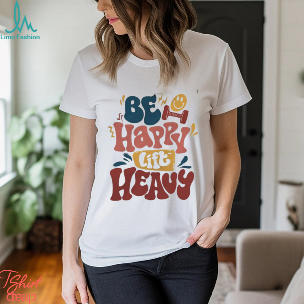 Be Happy Lift Heavy Sweatshirt, Fall Workout Apparel, Gift for Gym Lover  Shirt - Limotees
