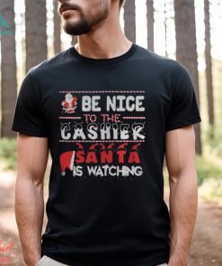 Be nice to the Cashier Santa is watching Christmas shirt