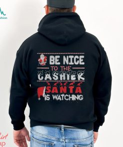 Be nice to the Cashier Santa is watching Christmas shirt