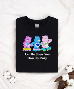 Bear let me show you how to party shirt