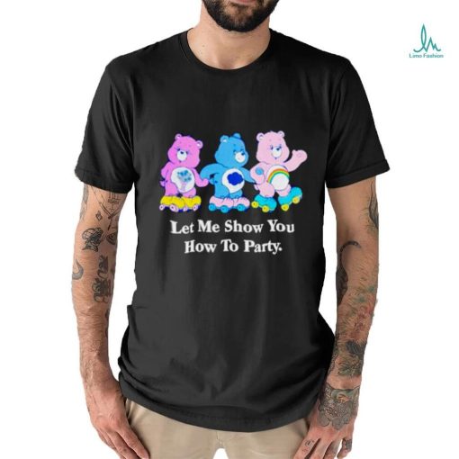 Bear let me show you how to party shirt