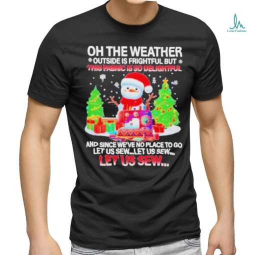 Best Oh The Weather This Fabric Is So Delightful Christmas T shirt