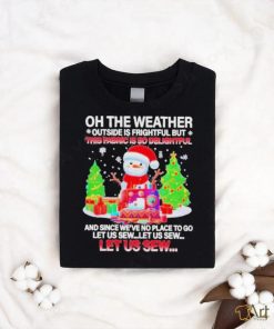 Best Oh The Weather This Fabric Is So Delightful Christmas T shirt