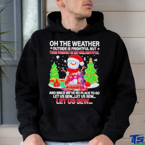 Best Oh The Weather This Fabric Is So Delightful Christmas T shirt