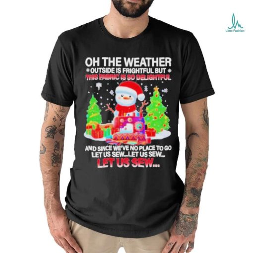 Best Oh The Weather This Fabric Is So Delightful Christmas T shirt