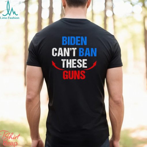 Biden can’t ban these guns shirt