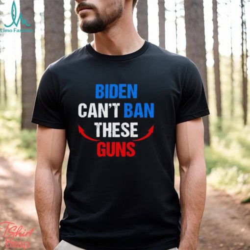 Biden can’t ban these guns shirt
