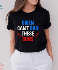 Biden can’t ban these guns shirt