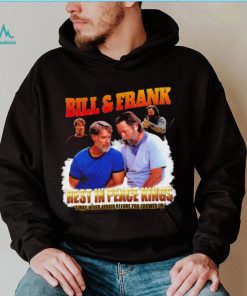 Bill and Frank rest in peace kings I was never afraid before you showed up funny shirt