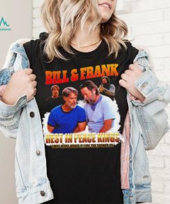 Bill and Frank rest in peace kings I was never afraid before you showed up funny shirt