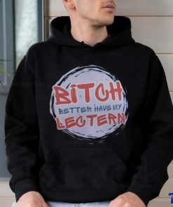 Bitch Better have my Lectern Shirt
