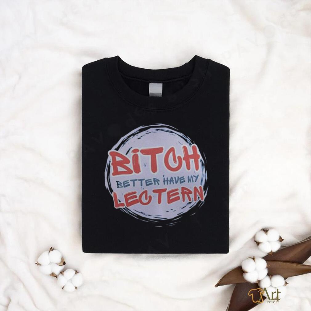 Bitch Better have my Lectern Shirt Bitch Better have my Lectern Shirt