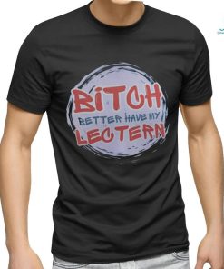 Bitch Better have my Lectern Shirt