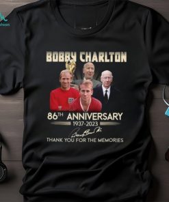 Bobby Charlton 86th anniversary 1937 2023 thank you for the memories shirt
